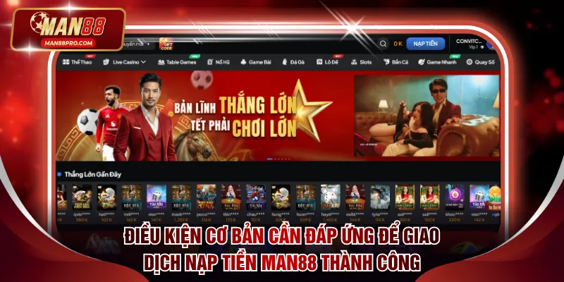 Điều kiện cơ bản cần đáp ứng để giao dịch nạp tiền MAN88