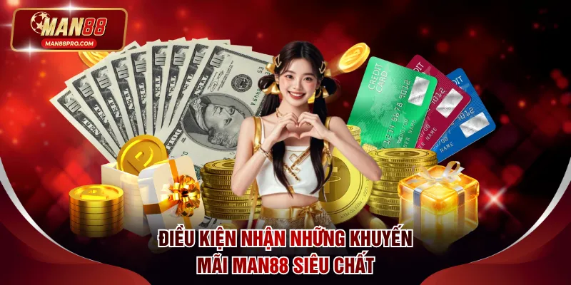 Điều kiện nhận những khuyến mãi MAN88 siêu chất