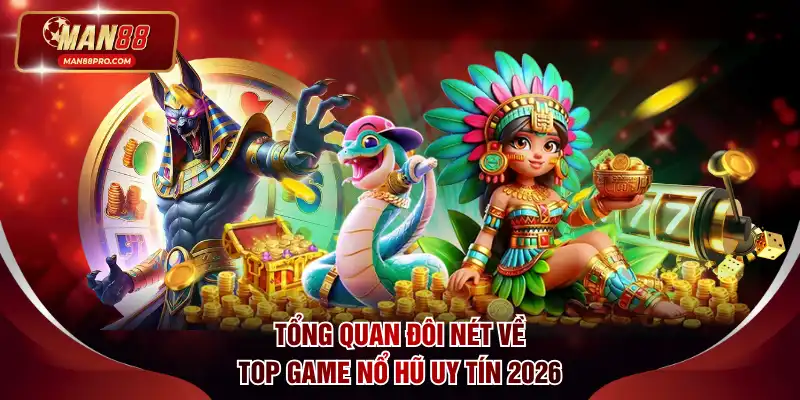 Tổng quan đôi nét về top game nổ hũ uy tín 2026