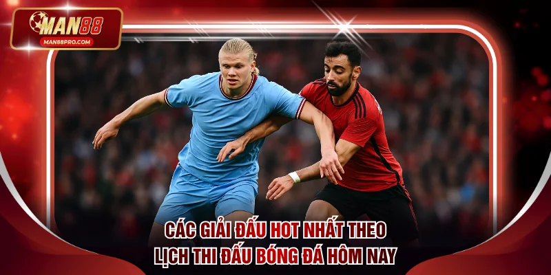 Các giải đấu hot nhất theo lịch thi đấu bóng đá hôm nay