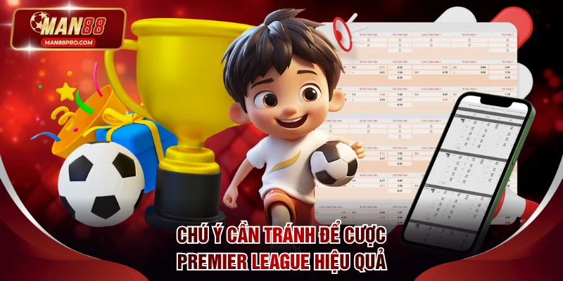 Chú ý cần tránh để cược Premier League hiệu quả