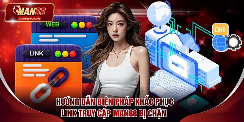 Hướng dẫn biện pháp khắc phục link truy cập Man88 bị chặn 