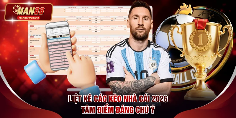 Liệt kê các kèo nhà cái 2026 tâm điểm đáng chú ý