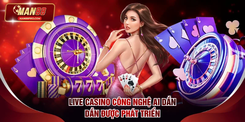 Live Casino công nghệ AI dần dần được phát triển