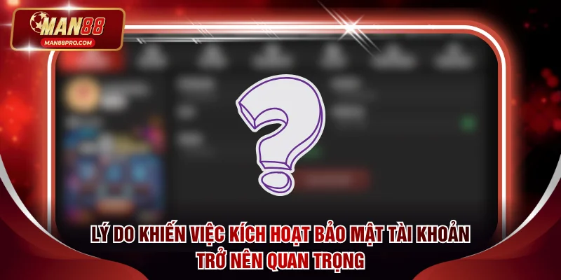 Lý do khiến việc kích hoạt bảo mật tài khoản trở nên quan trọng